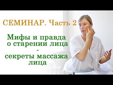 Видео: Семинар: Мифы и правда о старении лица. Массаж лица - омоложение лица. Часть 2