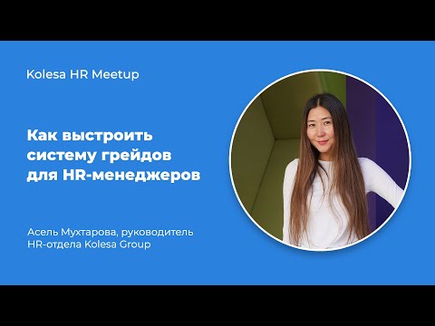 Видео: Асель Мухтарова, «Как выстроить систему грейдов для HR-менеджеров»