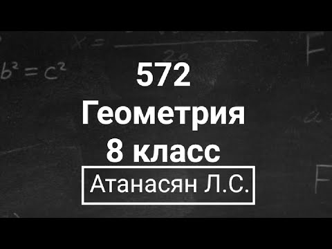 Видео: Геометрия | 8 класс | Атанасян Л.С. | Номер 572 | Подробный разбор