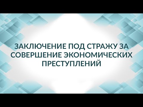 Видео: Заключение под стражу -  экономические преступления: мошенничество, уклонение от уплаты налогов