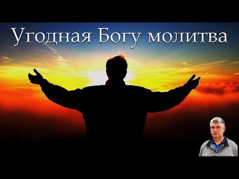 Видео: "Угодная Богу молитва" Горбунов А.И.