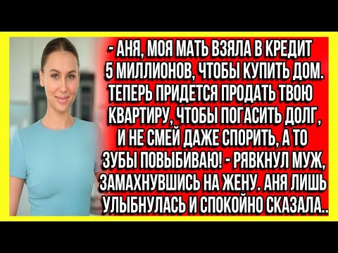 Видео: Аня, моя мать взяла в кредит 5 миллионов, чтобы купить дом. Теперь придется продать твою квартиру