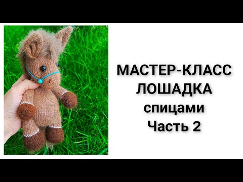 Видео: Бесплатный Мастер-класс ЛОШАДКА спицами часть 2. София Бурова.