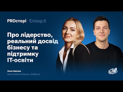 Видео: Про лідерство, реальний досвід бізнесу та підтримку IT-освіти | Анна Бикова | PROсторі | КНІТ ХАІ