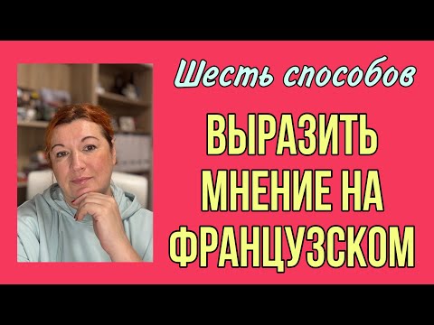 Видео: ВЫРАЗИТЬ МНЕНИЕ НА ФРАНЦУЗСКОМ : 6 способов