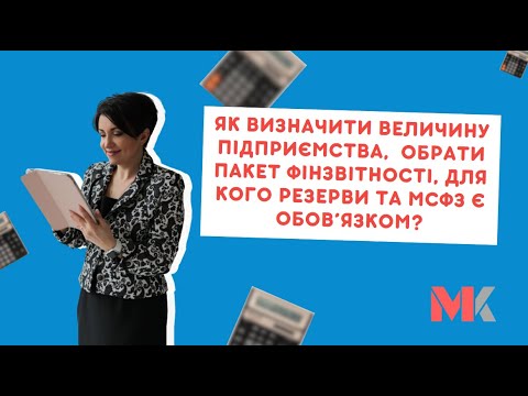 Видео: Як визначити величину підприємства,обрати пакет фінзвітності, для кого резерви та МСФЗ є обов’язком?