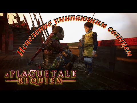 Видео: A Plague Tale: Requiem - 14: Исцеление умирающим солнцем...