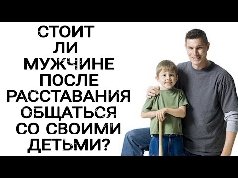 Видео: СТОИТ ЛИ МУЖЧИНЕ ПОСЛЕ РАССТАВАНИЯ ОБЩАТЬСЯ С ДЕТЬМИ? НАДО ЛИ ПОЗДРАВЛЯТЬ РЕБЁНКА С ПРАЗДНИКАМИ???