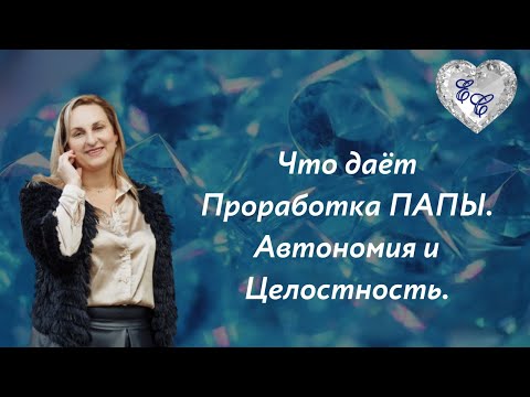 Видео: Что даёт Проработка ПАПЫ. Автономия и Целостность.