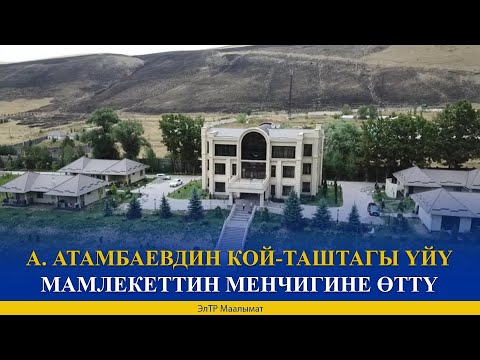 Видео: А. АТАМБАЕВДИН КОЙ-ТАШТАГЫ ҮЙҮ МАМЛЕКЕТТИН МЕНЧИГИНЕ ӨТТҮ