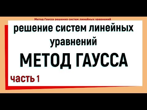 Видео: 12. Метод Гаусса решения систем линейных уравнений. Часть 1.