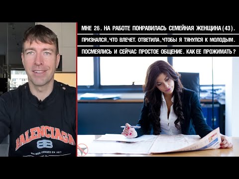 Видео: Мне 26. На работе понравилась семейная женщина (43).Признался.Порекомендовала молодых.Как прожимать?