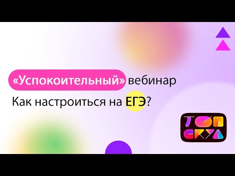 Видео: Успокоительный вебинар. Как настроиться на ЕГЭ? | Русский язык | Топскул