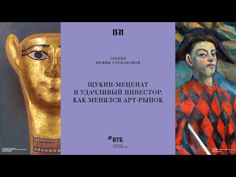 Видео: Лекция Ирины Степановой «Щукин-меценат и удачливый инвестор. Как менялся арт-рынок»