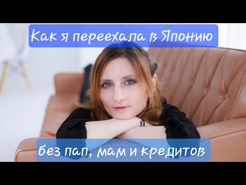 Видео: Как я переехала в Японию без пап, мам и кредитов (+ бонус-история в конце)