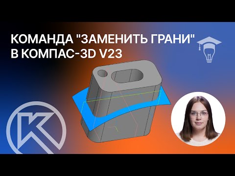 Видео: Команда -Заменить грани-  в Компас-3D v23