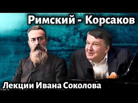 Видео: Лекция 241. Н.А. Римский-Корсаков. Творческий облик композитора. | Композитор Иван Соколов о музыке.