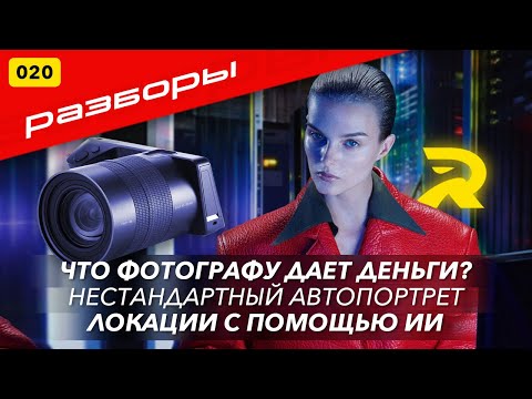 Видео: РАЗБОРЫ ФОТОГРАФОВ №020. Что фотографу дает деньги? Нестандартный автопортрет / Локации с помощью ИИ