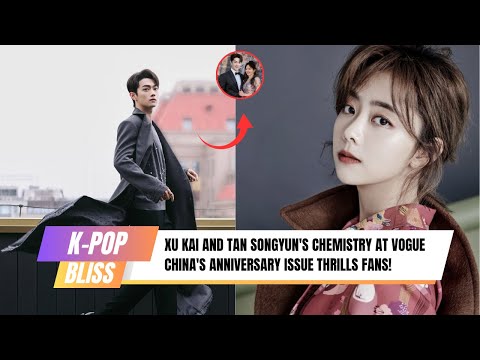 Видео: Химия Сюй Кая и Тан Сунъюня в юбилейном выпуске Vogue China взволновала поклонников!