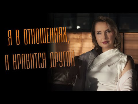 Видео: Я в отношениях, а нравится другой
