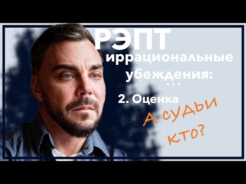 Видео: РЭПТ иррациональные убеждения. Оценка.  А судьи кто?