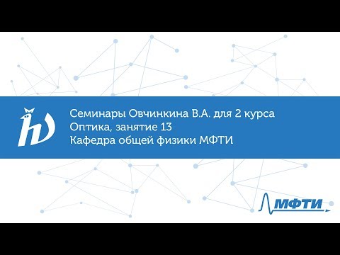 Видео: Семинары Овчинкина В.А. для 2 курса по оптике, занятие 13. Кафедра общей физики МФТИ