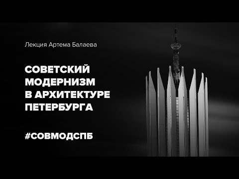 Видео: Архитектура Петербурга: советский модернизм // Лекция Артема Балаева