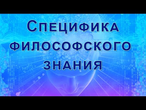 Видео: Лекция "Предмет, структура и назначение философии". Часть 4. Специфика философского знания.