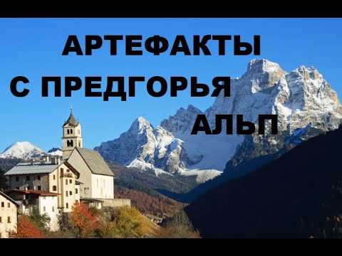 Видео: АРТЕФАКТЫ С ПРЕДГОРЬЯ АЛЬП