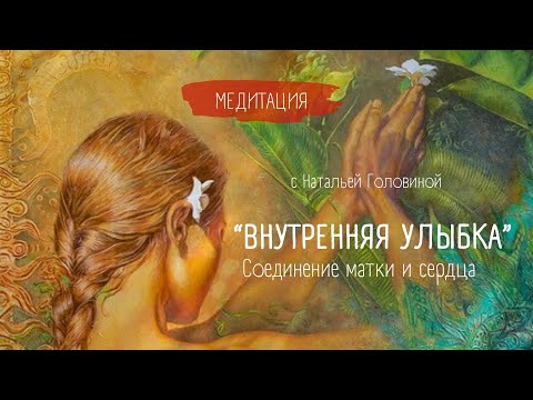 Видео: ЖЕНСКАЯ МЕДИТАЦИЯ "ПРИСУТСТВИЯ", "ВНУТРЕННЯЯ УЛЫБКА", "СОЕДИНЕНИЕ МАТКИ И СЕРДЦА"