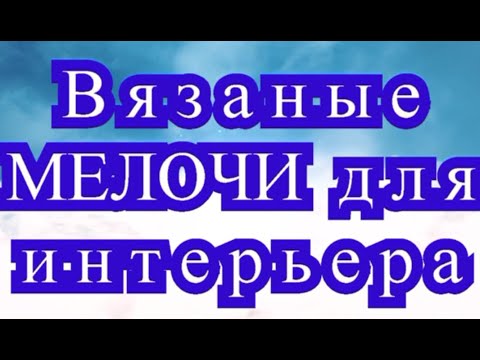 Видео: Вязаные мелочи для интерьера - подборка идей для вязания