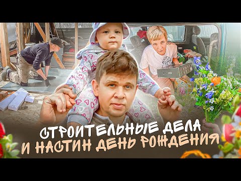 Видео: Строительные дела и Настин день рождения