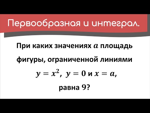 Видео: При каких значениях a площадь фигуры, ограниченной линиями y=x^2, y=0 и x=a, равна 9?