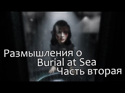 Видео: Размышления о Burial at Sea. Часть 2. Объяснение.
