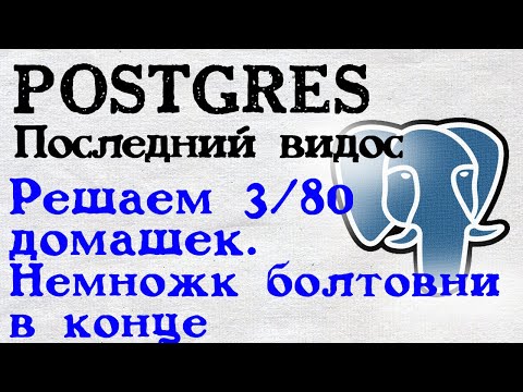 Видео: Postgres заключительный видос. Решаем домашки (всего 3 из 80). Остальные - самостоятельное изучение.
