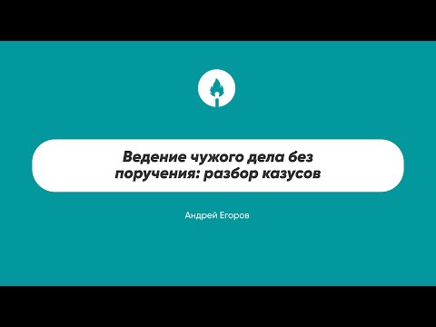 Видео: Ведение чужого дела без поручения: разбор казусов