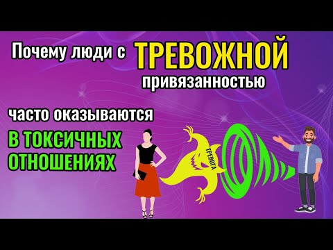 Видео: Почему люди с тревожной привязанностью часто оказываются в токсичных отношениях?