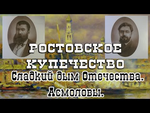 Видео: Проект "Ростовское Купечество".  Выпуск шестой.  Сладкий дым Отечества.  Асмоловы