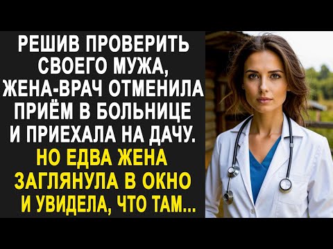 Видео: Решив проверить мужа, жена-врач отменила приём и приехала на дачу. Но заглянув в окно...