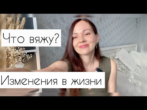Видео: Что сейчас ВЯЖУ? Изменения в жизни! Вышла на РАБОТУ. Надоели метания!
