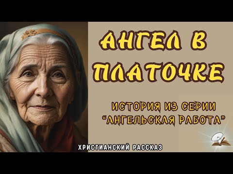 Видео: Ангел в платочке. Жизненный рассказ из серии "Ангельская работа".
