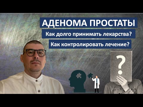 Видео: АДЕНОМА ПРОСТАТЫ. Как долго принимать лекарства и какие? Как контролировать лечение?