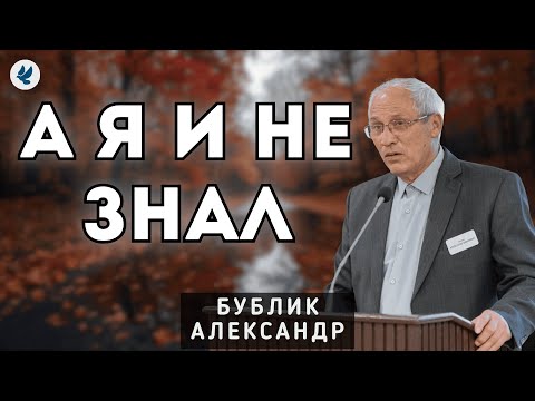 Видео: А я и не знал. Бублик А.И. Проповедь МСЦ ЕХБ