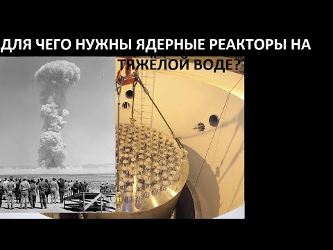 Видео: ДЛЯ ЧЕГО НА САМОМ ДЕЛЕ НУЖНЫ ЯДЕРНЫЕ РЕАКТОРЫ НА ТЯЖЁЛОЙ ВОДЕ?