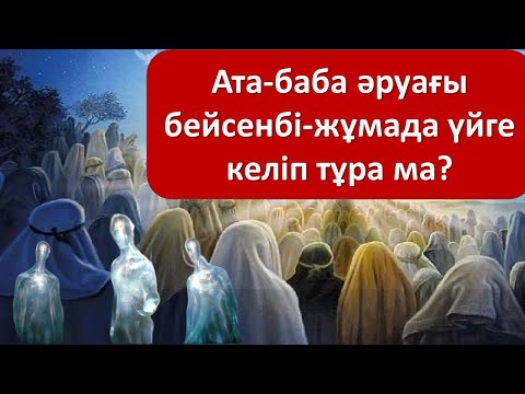 Видео: Ата-баба әруағы бейсенбі-жұмада үйге келіп тұра ма?