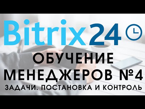 Видео: Битрикс 24. Урок №4 Как пользоваться менеджеру. Как ставить задачи, контролировать исполнение задач.