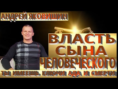 Видео: Андрей Яковишин. Власть Сына Человеческого. У тебя ключи ада и смерти. Ключ Давидов. Зеркало Славы.