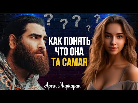 Видео: КАК ПОНЯТЬ, ЧТО ОНА - ТА САМАЯ? | Арсен Маркарян