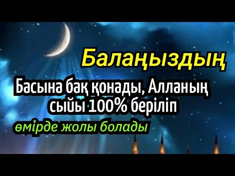 Видео: Балаңыз үшін тыңдаңыз! Басына бақ қонады, Алланың 100% сыйы беріледі, өмірде жолы болады