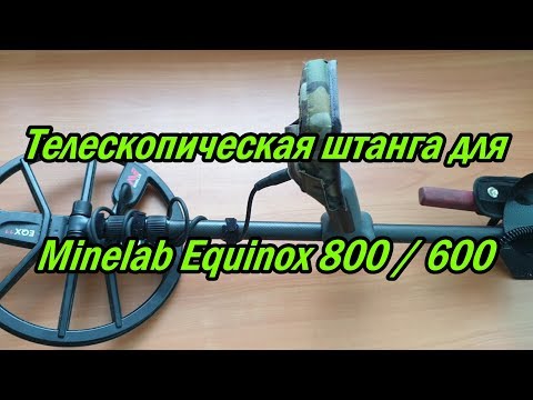 Видео: Телескопическая штанга для Minelab Equinox 800/600 Telescopic rod for Minelab Equinox 800/600